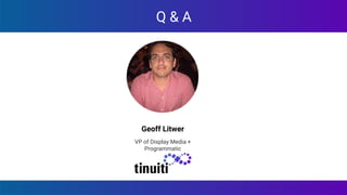 Q & A
Geoff Litwer
VP of Display Media +
Programmatic
 