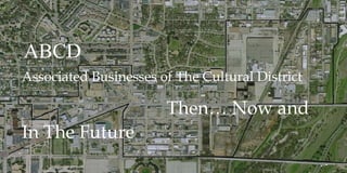 Associated Businesses of The Cultural District   Then… Now and In The Future ABCD ~ 