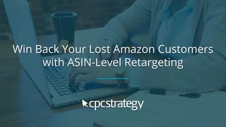 Win Back Your Lost Amazon Customers
with ASIN-Level Retargeting
 