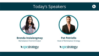 Today’s Speakers
Pat Petriello
Head of Marketplace Strategy
Brenda Insixiengmay
Marketplace Channel Analyst
 