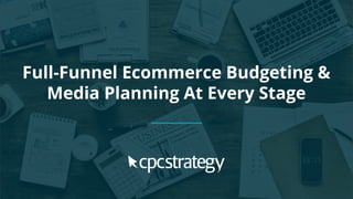 Full-Funnel Ecommerce Budgeting &
Media Planning At Every Stage
 