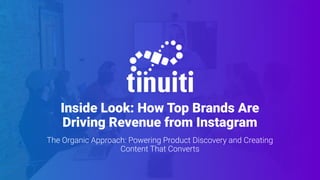 Inside Look: How Top Brands Are
Driving Revenue from Instagram
The Organic Approach: Powering Product Discovery and Creating
Content That Converts
 