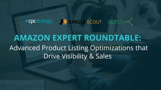 AMAZON EXPERT ROUNDTABLE:
Advanced Product Listing Optimizations that
Drive Visibility & Sales
 