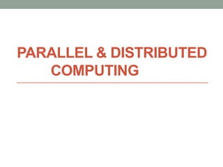 PARALLEL & DISTRIBUTED
COMPUTING
 