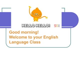 Good morning!
Welcome to your English
Language Class
 