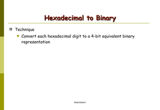 Hexadecimal to Binary Technique Convert each hexadecimal digit to a 4-bit equivalent binary representation 