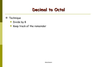 Decimal to Octal Technique Divide by 8 Keep track of the remainder 