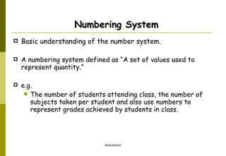 Basic understanding of the number system.  A numbering system defined as “A set of values used to represent quantity.” e.g.  The number of students attending class, the number of subjects taken per student and also use numbers to represent grades achieved by students in class.  Numbering System 