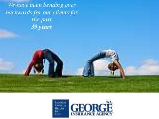 We have been bending over
backwards for our clients for
          the past
         39 years
 