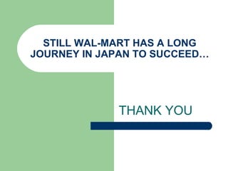 STILL WAL-MART HAS A LONG JOURNEY IN JAPAN TO SUCCEED… THANK YOU 