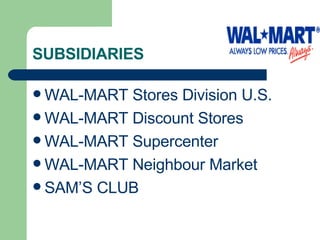 SUBSIDIARIES WAL-MART Stores Division U.S. WAL-MART Discount Stores WAL-MART Supercenter WAL-MART Neighbour Market SAM’S CLUB 