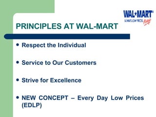 PRINCIPLES AT WAL-MART Respect the Individual Service to Our Customers Strive for Excellence NEW CONCEPT – Every Day Low Prices (EDLP) 
