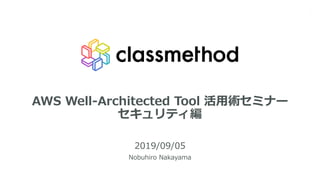 AWS Well-Architected Tool 活用術セミナー
セキュリティ編
2019/09/05
Nobuhiro Nakayama
1
 