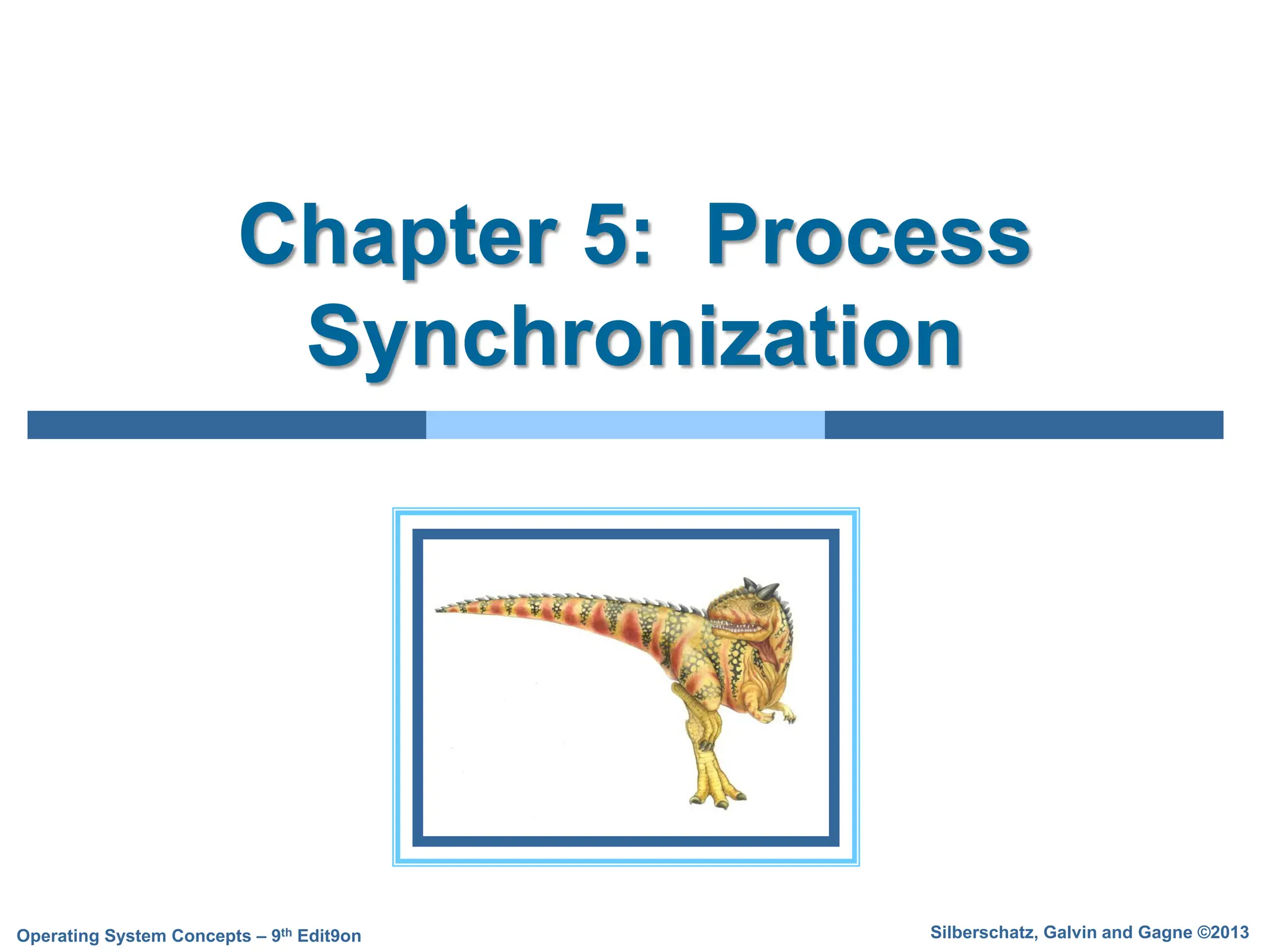 Silberschatz, Galvin and Gagne ©2013
Operating System Concepts – 9th Edit9on
Chapter 5: Process
Synchronization
 