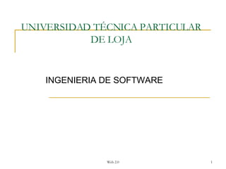 UNIVERSIDAD TÉCNICA PARTICULAR DE LOJA INGENIERIA DE SOFTWARE Web 2.0 