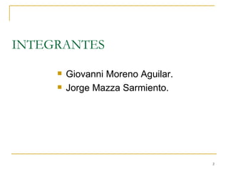 INTEGRANTES <ul><li>Giovanni Moreno Aguilar. </li></ul><ul><li>Jorge Mazza Sarmiento. </li></ul>