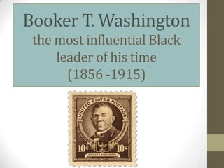 Booker T. Washingtonthe most influential Black leader of his time (1856 -1915) 
