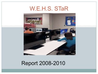 W.E.H.S. STaR




Report 2008-2010
 
