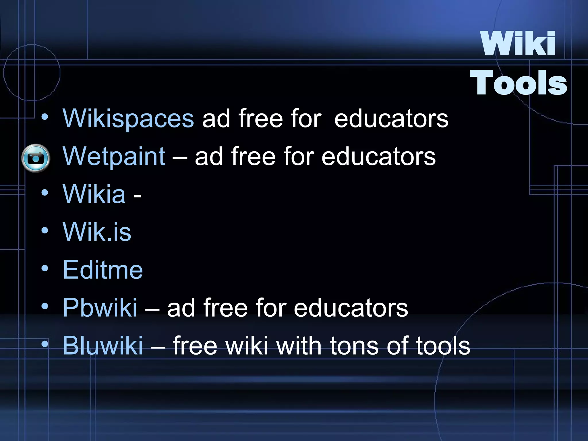 Wiki  Tools Wikispaces  ad free for  educators Wetpaint  – ad free for educators Wikia  -  Wik.is Editme Pbwiki  – ad free for educators Bluwiki  – free wiki with tons of tools 
