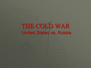 THE COLD WAR
United States vs. Russia
 