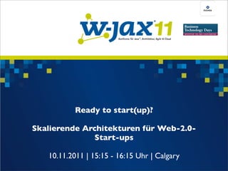 Ready to start(up)?

Skalierende Architekturen für Web-2.0-
               Start-ups

   10.11.2011 | 15:15 - 16:15 Uhr | Calgary
 