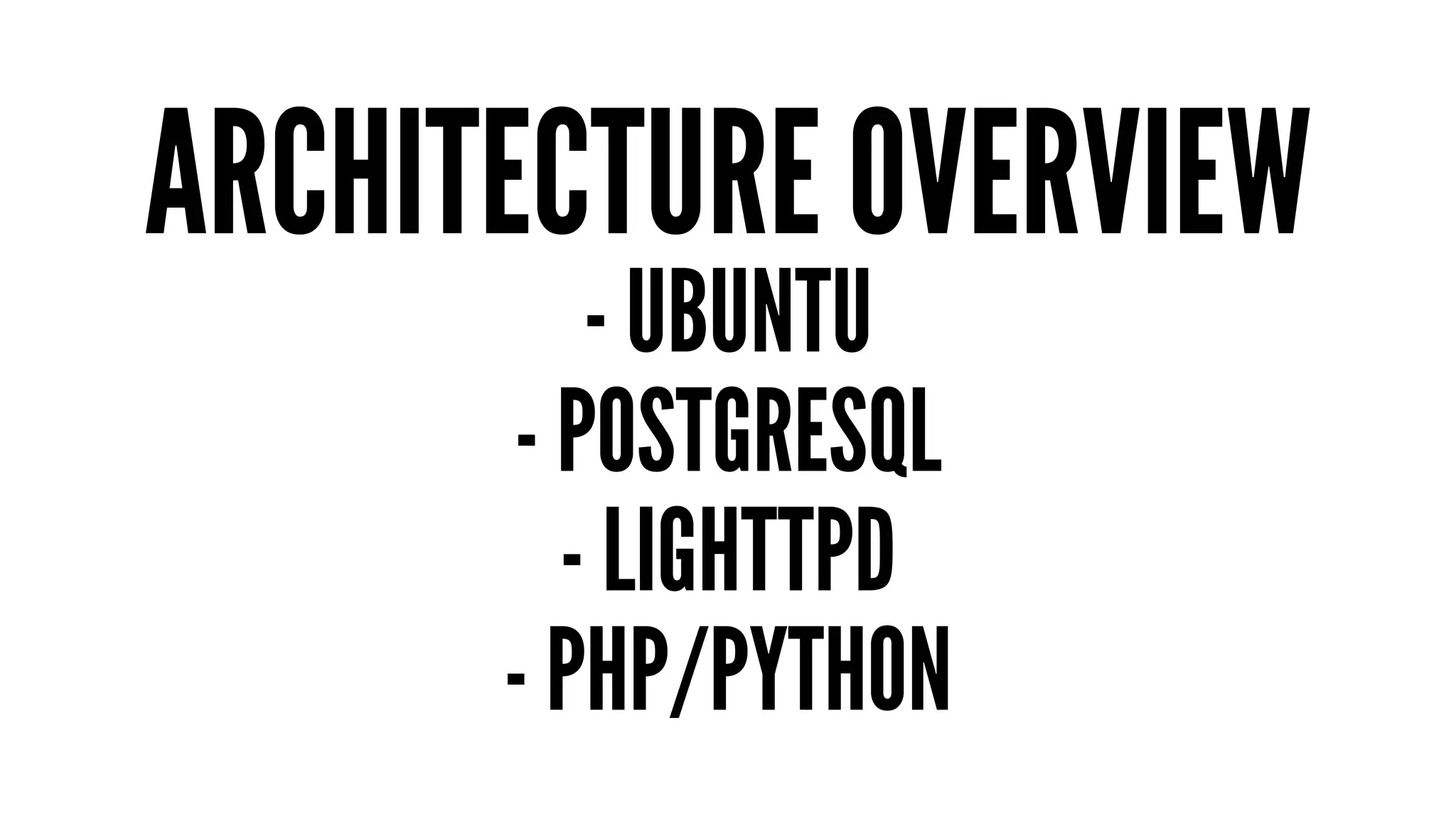 ARCHITECTURE OVERVIEW 
- UBUNTU 
- POSTGRESQL 
- LIGHTTPD 
- PHP/PYTHON 
 