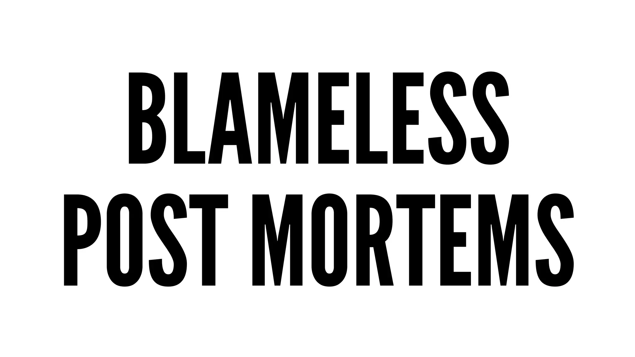 BLAMELESS 
POST MORTEMS 
 