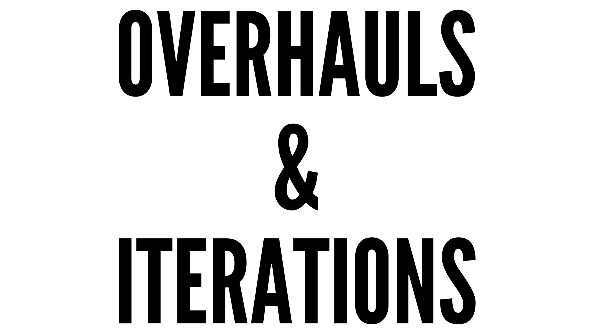 OVERHAULS 
& 
ITERATIONS 
 