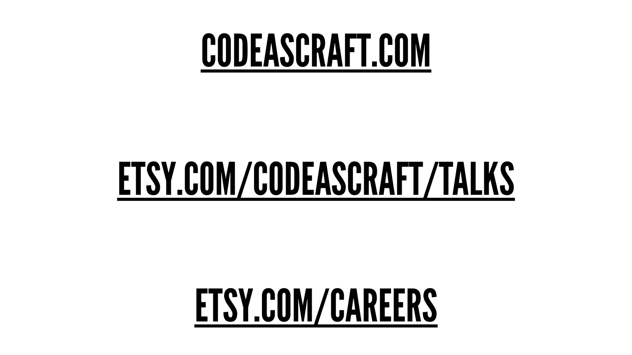 CODEASCRAFT.COM 
ETSY.COM/CODEASCRAFT/TALKS 
ETSY.COM/CAREERS 
 