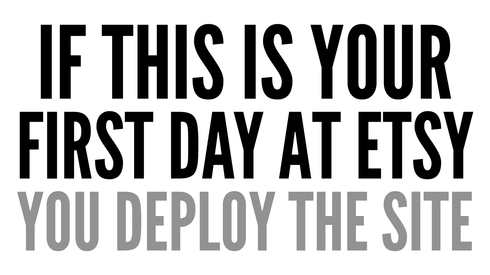 IF THIS IS YOUR 
FIRST DAY AT ETSY 
YOU DEPLOY THE SITE 
 