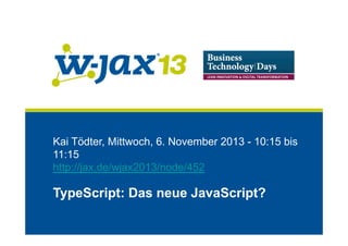 Kai Tödter, Mittwoch, 6. November 2013 - 10:15 bis
11:15
http://jax.de/wjax2013/node/452

TypeScript: Das neue JavaScript?

 