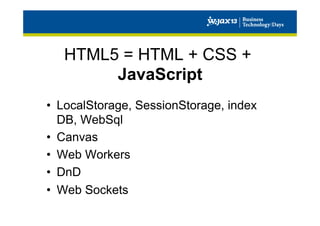 HTML5 = HTML + CSS +
JavaScript
•  LocalStorage, SessionStorage, index
DB, WebSql
•  Canvas
•  Web Workers
•  DnD
•  Web Sockets

 
