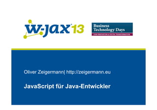 Oliver Zeigermann| http://zeigermann.eu

JavaScript für Java-Entwickler

 