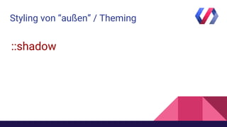 Styling von “außen” / Theming
::shadow
 
