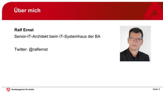 Seite 4
Über mich
Ralf Ernst
Senior-IT-Architekt beim IT-Systemhaus der BA
Twitter: @ralfernst
 