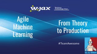 From Theory
to Production
#TeamAwesome
Agile
Machine
Learning
 