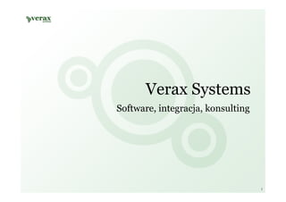Verax Systems
Software, integracja, konsulting




                                   1