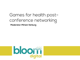 Games for health post-
conference networking
Moderator: Miriam Verburg
 