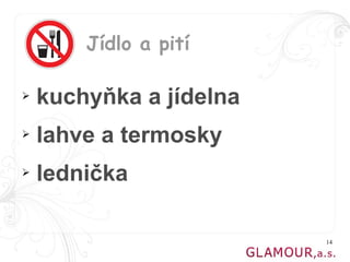 Jídlo a pití

➢   kuchyňka a jídelna
➢   lahve a termosky
➢   lednička

                         14
 