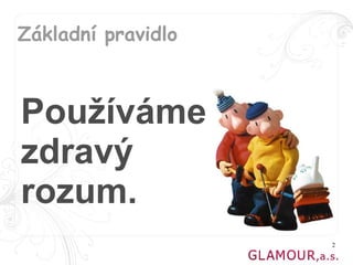 Základní pravidlo



Používáme
zdravý
rozum.
                    2
 