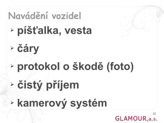Navádění vozidel
➢   píšťalka, vesta
➢   čáry
➢   protokol o škodě (foto)
➢   čistý příjem
➢   kamerový systém
                              22
 