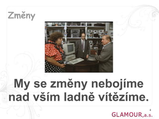 Změny




 My se změny nebojíme
nad vším ladně vítězíme.
                           4
 