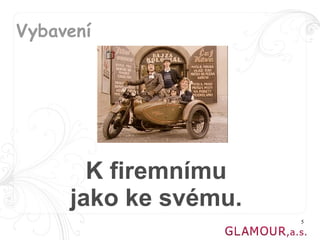 Vybavení




       K firemnímu
     jako ke svému.
                      5
 
