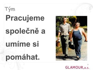 Tým
Pracujeme
společně a
umíme si
pomáhat.
             7
 