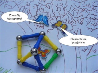 Nie martw się przyjacielu. Zaraz Cię wyciągniemy! 