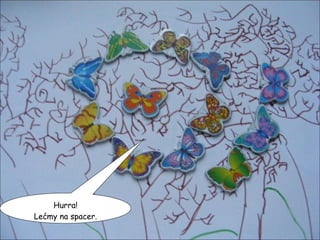 Hurra! Lećmy na spacer. 