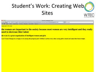 Student’s Work: Creating Web
           Sites




           The Women’s Technology
         Empowerment Centre (W.TEC)
 