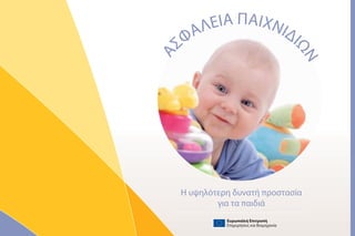 ΕΙΑ ΠΑΙΧΝΙΔ
       ΑΛ            Ι
    ΣΦ




                                            ΩΝ
Α
    Η υψηλότερη δυνατή προστασία
            για τα παιδιά
              Ευρωπαϊκή Επιτροπή
              Επιχειρήσεις και Βιομηχανία
 