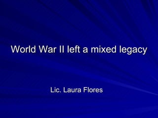 World War II left a mixed legacy ,[object Object]