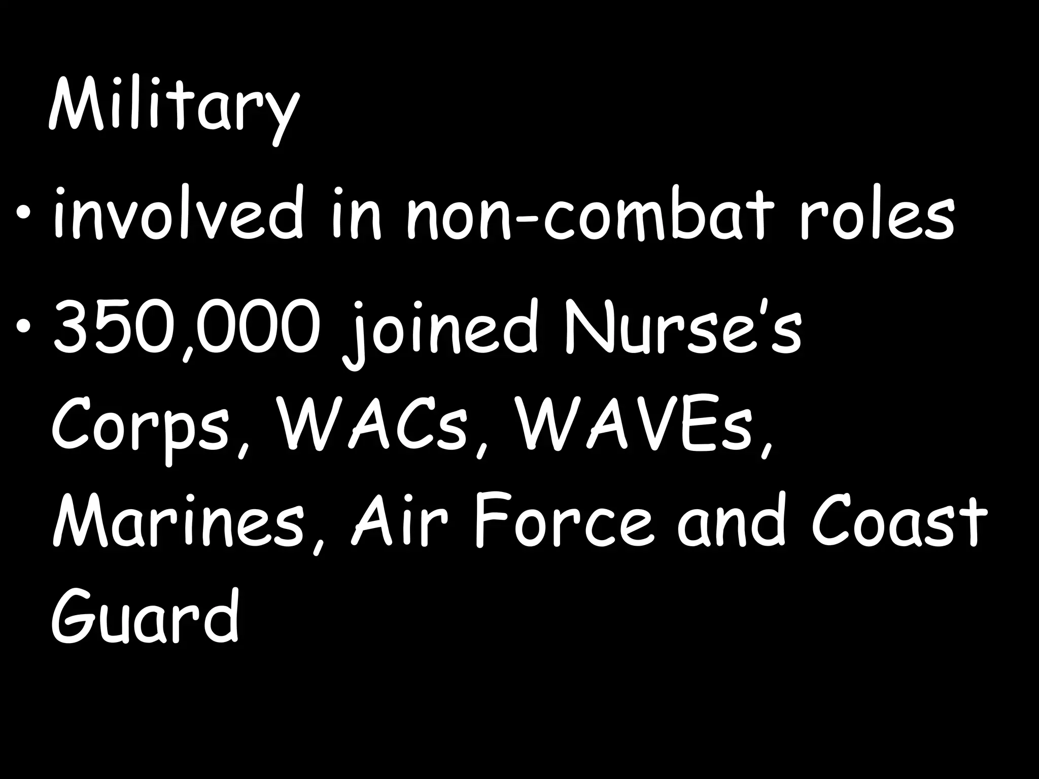 involved in non-combat roles 350,000 joined Nurse’s Corps, WACs, WAVEs, Marines, Air Force and Coast Guard Military 
